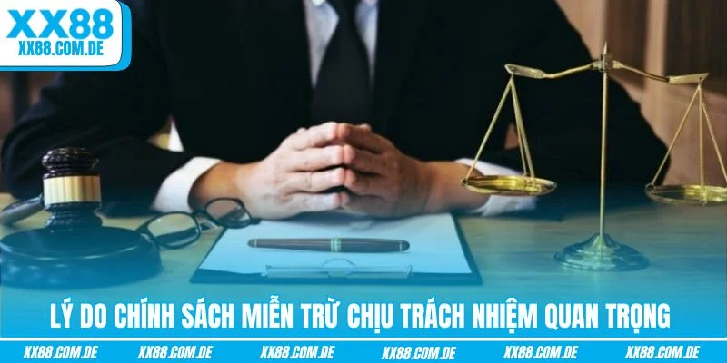 Lý do chính sách miễn trừ chịu trách nhiệm quan trọng